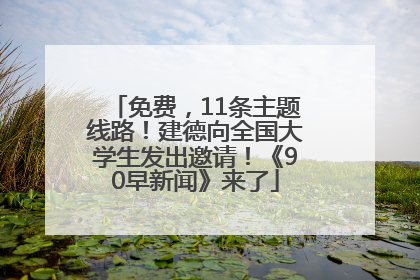 免费，11条主题线路！建德向全国大学生发出邀请！《90早新闻》来了