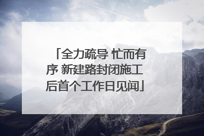 全力疏导 忙而有序 新建路封闭施工后首个工作日见闻