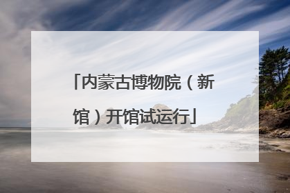 内蒙古博物院（新馆）开馆试运行