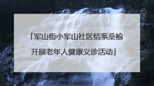 军山街小军山社区情系桑榆 开展老年人健康义诊活动