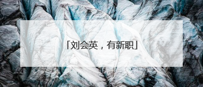 刘会英，有新职