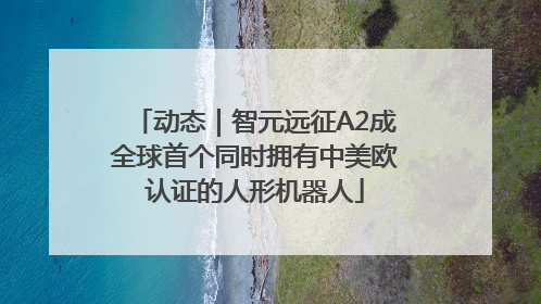 动态｜智元远征A2成全球首个同时拥有中美欧认证的人形机器人