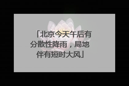 北京今天午后有分散性降雨，局地伴有短时大风