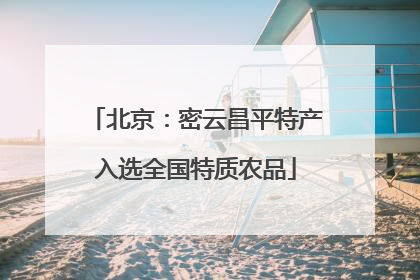 北京：密云昌平特产入选全国特质农品