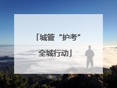 城管“护考” 全城行动