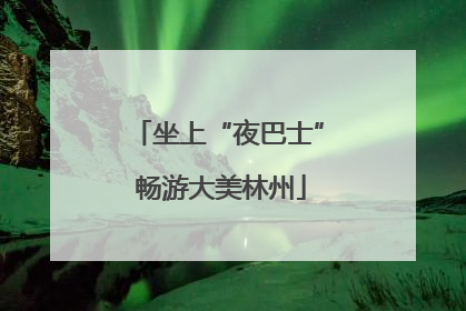 坐上“夜巴士” 畅游大美林州