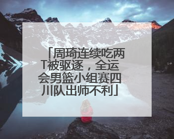 周琦连续吃两T被驱逐，全运会男篮小组赛四川队出师不利