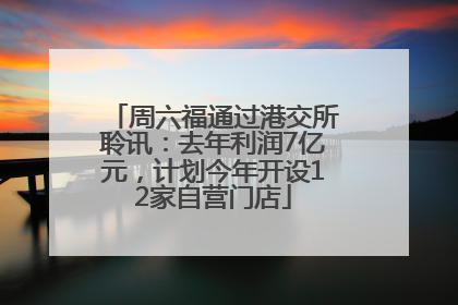 周六福通过港交所聆讯：去年利润7亿元，计划今年开设12家自营门店