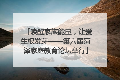 唤醒家族能量，让爱生根发芽——第六届菏泽家庭教育论坛举行