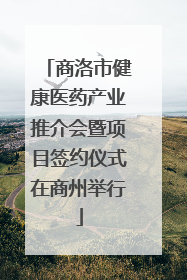 商洛市健康医药产业推介会暨项目签约仪式在商州举行