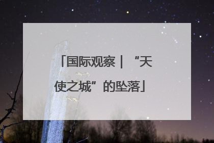 国际观察｜“天使之城”的坠落