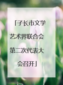 子长市文学艺术界联合会第二次代表大会召开