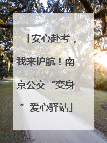 安心赴考，我来护航！南京公交“变身”爱心驿站