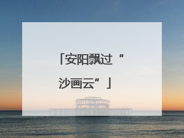 安阳飘过“沙画云”