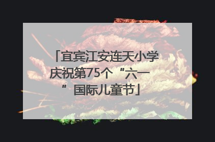 宜宾江安连天小学庆祝第75个“六一”国际儿童节