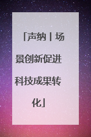 声纳丨场景创新促进科技成果转化