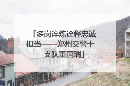 多岗淬炼诠释忠诚担当——郑州交警十一支队董国瑞