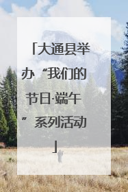 大通县举办“我们的节日·端午”系列活动
