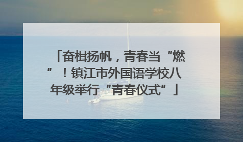奋楫扬帆，青春当“燃”！镇江市外国语学校八年级举行“青春仪式”