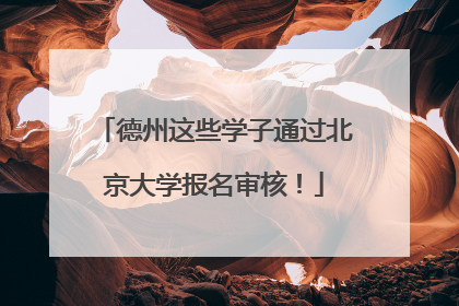 德州这些学子通过北京大学报名审核！