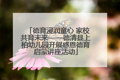 德育浸润童心 家校共育未来——德清县上柏幼儿园开展感恩德育启蒙讲座活动