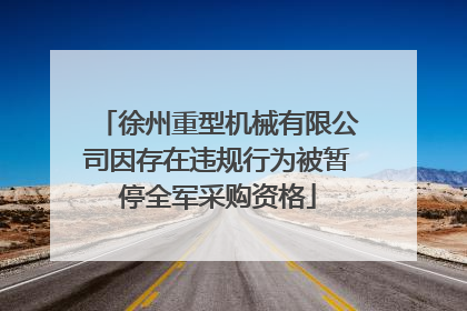 徐州重型机械有限公司因存在违规行为被暂停全军采购资格