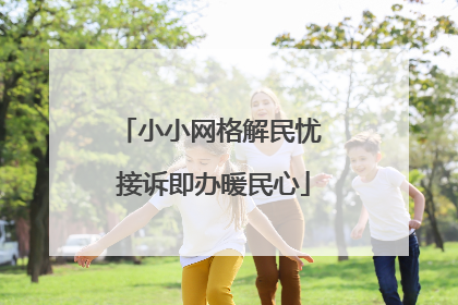 小小网格解民忧 接诉即办暖民心