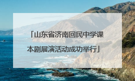 山东省济南回民中学课本剧展演活动成功举行