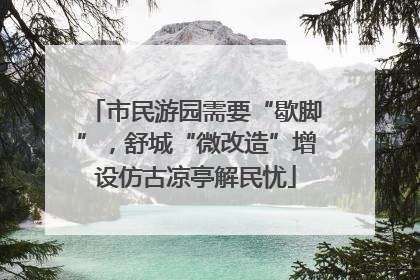 市民游园需要“歇脚”，舒城“微改造”增设仿古凉亭解民忧