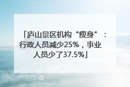 庐山景区机构“瘦身”：行政人员减少25%，事业人员少了37.5%