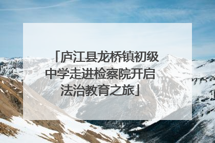庐江县龙桥镇初级中学走进检察院开启法治教育之旅