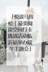 悦读马拉松｜最美阅读空间打卡挑战活动临沂站举办端午主题会