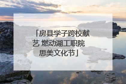 房县学子跨校献艺 燃动湖工职院思美文化节
