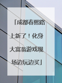 成都春熙路上新了！化身大富翁游戏现场边玩边买