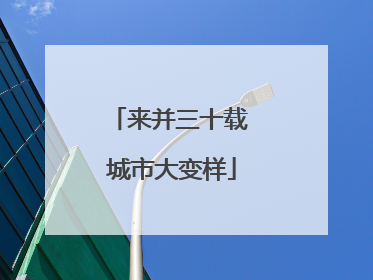来并三十载 城市大变样