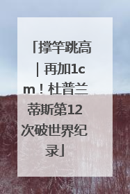 撑竿跳高｜再加1cm！杜普兰蒂斯第12次破世界纪录