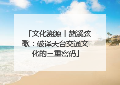 文化溯源丨赭溪弦歌：破译天台交通文化的三重密码