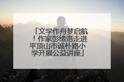 文学作舟梦启航！作家彭绪洛走进平顶山市诚朴路小学开展公益讲座