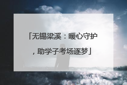 无锡梁溪：暖心守护，助学子考场逐梦