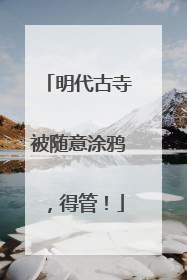 明代古寺被随意涂鸦，得管！