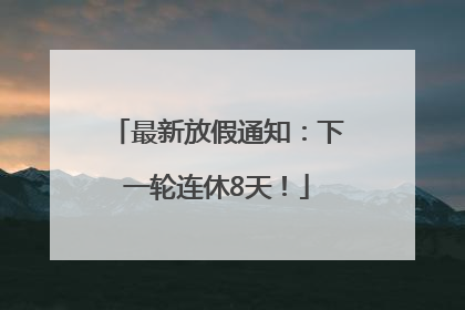 最新放假通知：下一轮连休8天！