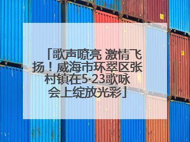 歌声嘹亮 激情飞扬！威海市环翠区张村镇在5·23歌咏会上绽放光彩