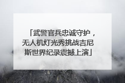 武警官兵忠诚守护，无人机灯光秀挑战吉尼斯世界纪录震撼上演
