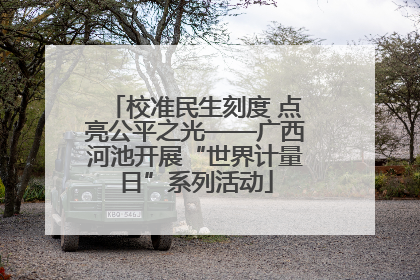 校准民生刻度 点亮公平之光——广西河池开展“世界计量日”系列活动