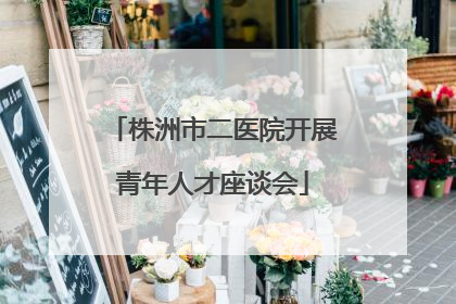 株洲市二医院开展青年人才座谈会