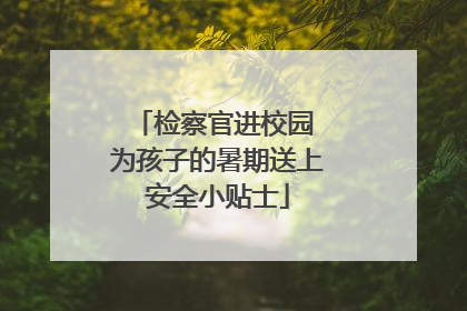 检察官进校园 为孩子的暑期送上安全小贴士