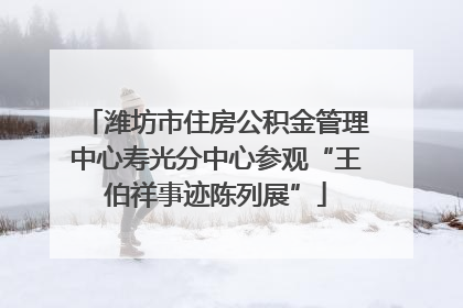 潍坊市住房公积金管理中心寿光分中心参观“王伯祥事迹陈列展”