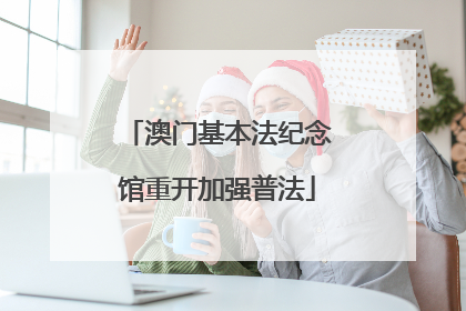 澳门基本法纪念馆重开加强普法