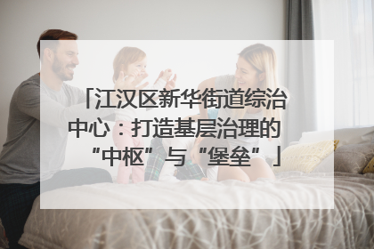 江汉区新华街道综治中心：打造基层治理的“中枢”与“堡垒”