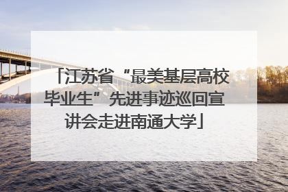 江苏省“最美基层高校毕业生”先进事迹巡回宣讲会走进南通大学
